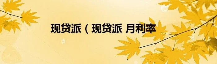 现贷派（现贷派 月利率