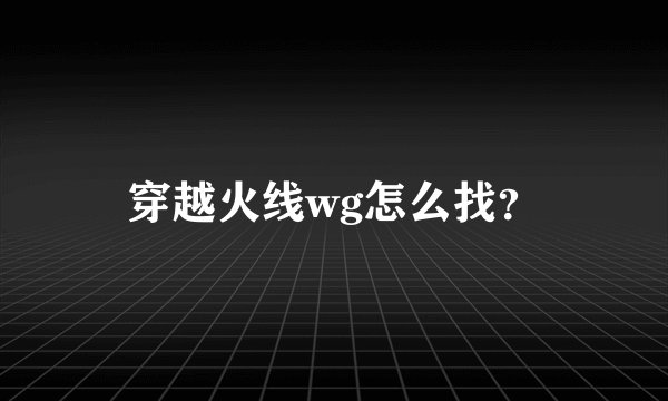 穿越火线wg怎么找?