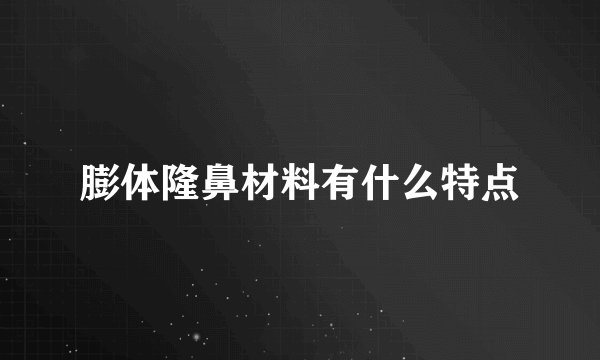 膨体隆鼻材料有什么特点