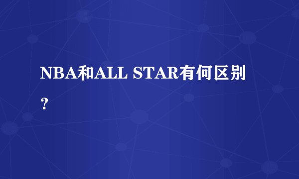 NBA和ALL STAR有何区别？