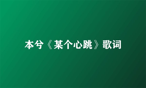 本兮《某个心跳》歌词