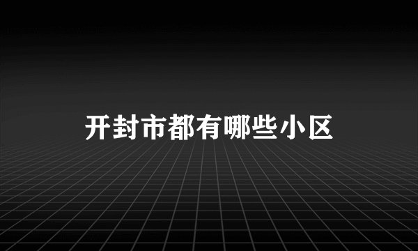开封市都有哪些小区