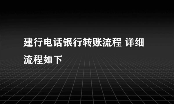 建行电话银行转账流程 详细流程如下