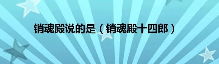销魂殿说的是（销魂殿十四郎）