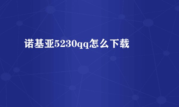诺基亚5230qq怎么下载