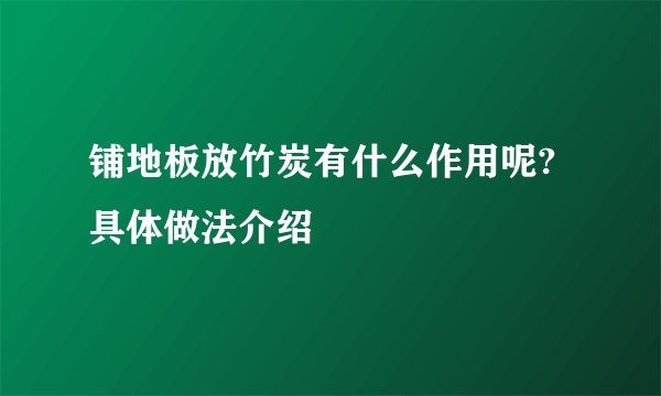 铺地板放竹炭有什么作用呢?具体做法介绍