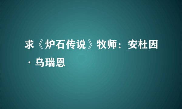 求《炉石传说》牧师：安杜因·乌瑞恩