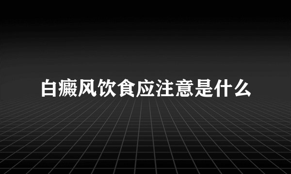 白癜风饮食应注意是什么