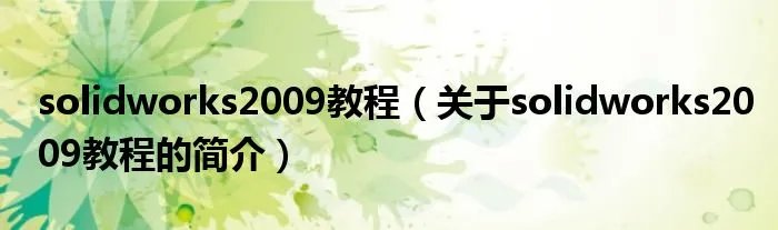 solidworks2009教程（关于solidworks2009教程的简介）