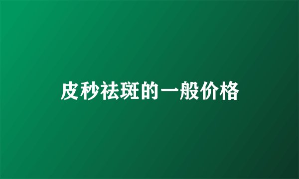 皮秒祛斑的一般价格