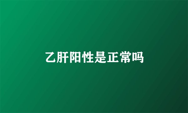 乙肝阳性是正常吗