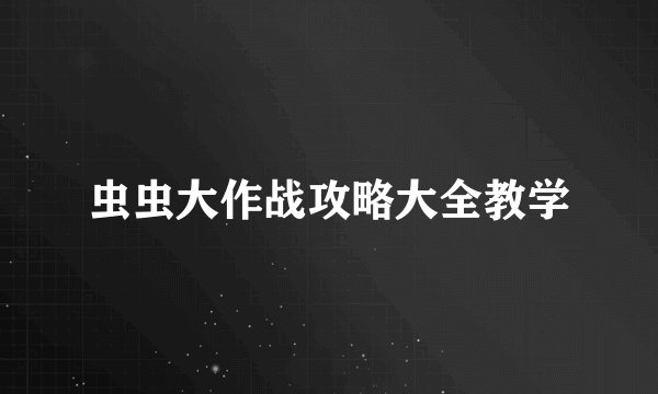 虫虫大作战攻略大全教学