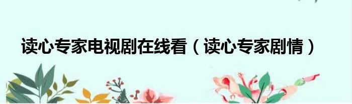 读心专家电视剧在线看（读心专家剧情）
