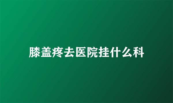 膝盖疼去医院挂什么科