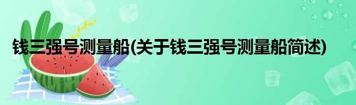 钱三强号测量船(关于钱三强号测量船简述)