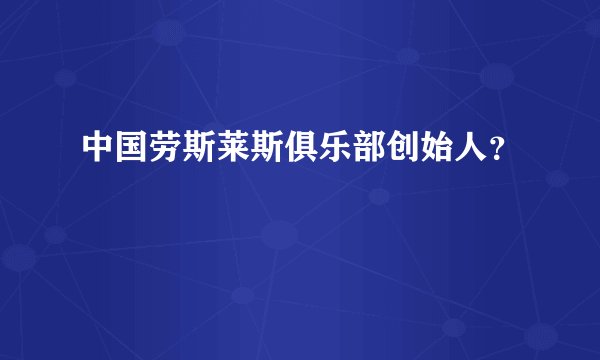 中国劳斯莱斯俱乐部创始人？