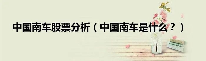 中国南车股票分析（中国南车是什么？）