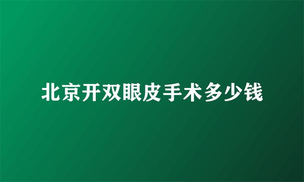 北京开双眼皮手术多少钱