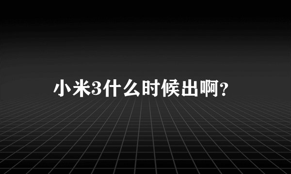 小米3什么时候出啊？