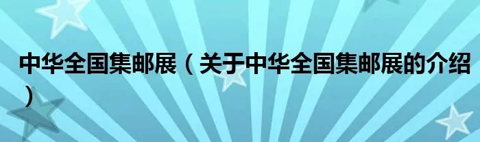 中华全国集邮展（关于中华全国集邮展的介绍）