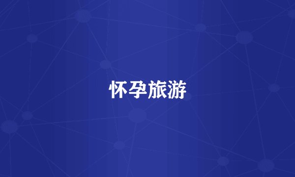 怀孕旅游
