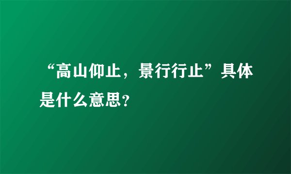 “高山仰止,景行行止”具体是什么意思?