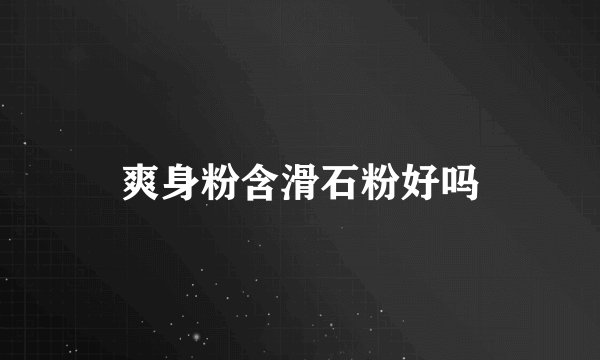 爽身粉含滑石粉好吗