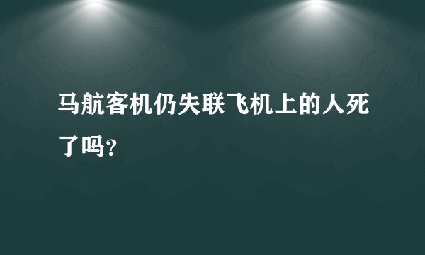 马航客机仍失联飞机上的人死了吗？