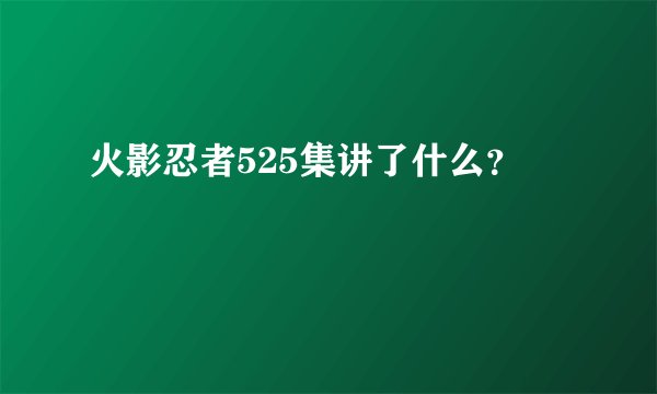 火影忍者525集讲了什么?