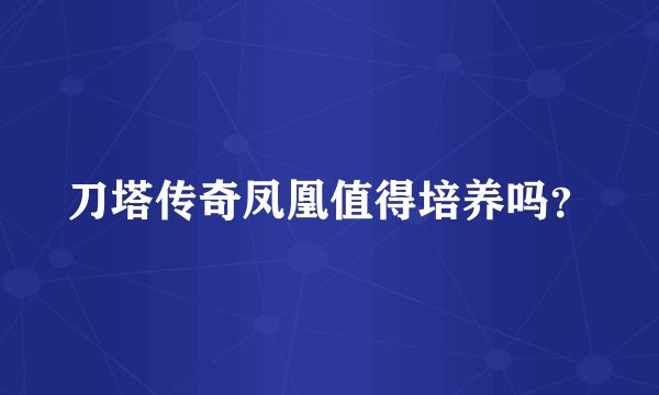 刀塔传奇凤凰值得培养吗？