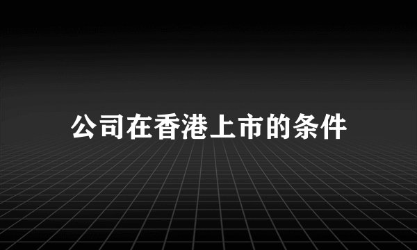 公司在香港上市的条件