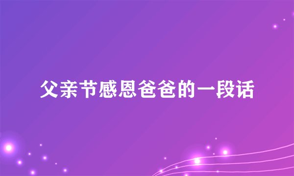 父亲节感恩爸爸的一段话
