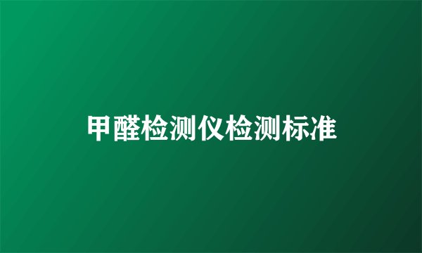 甲醛检测仪检测标准