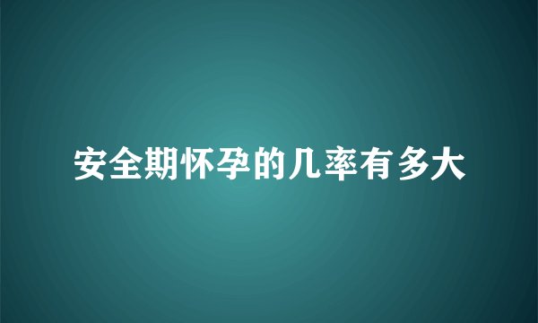 安全期怀孕的几率有多大