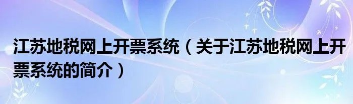 江苏地税网上开票系统（关于江苏地税网上开票系统的简介）