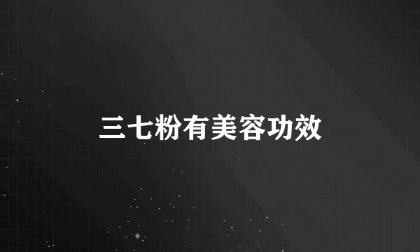 三七粉有美容功效