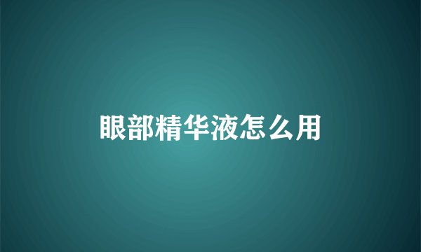 眼部精华液怎么用