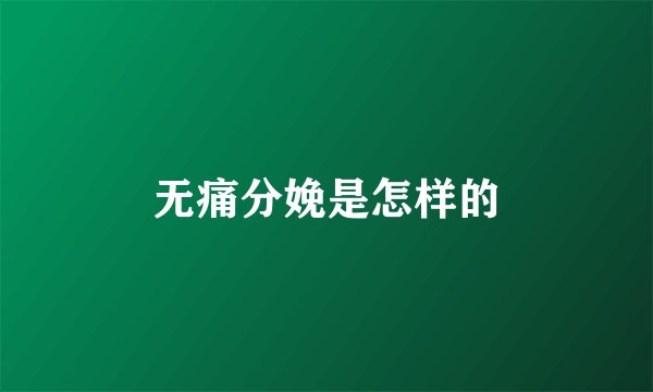 无痛分娩是怎样的