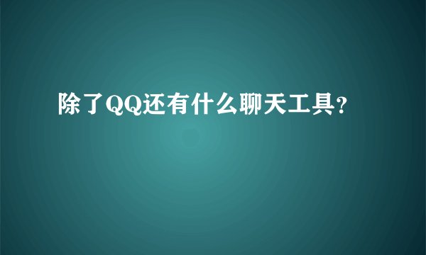 除了QQ还有什么聊天工具？