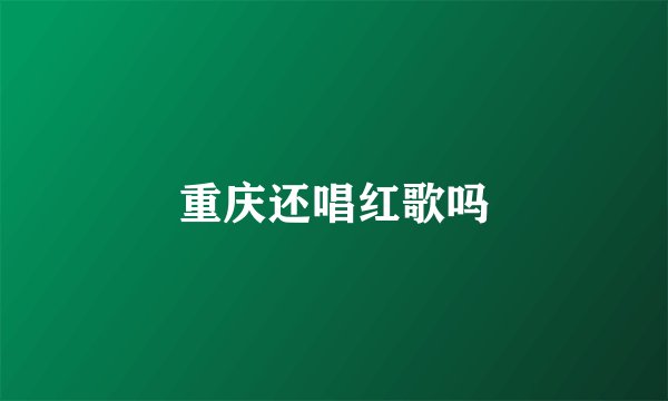 重庆还唱红歌吗