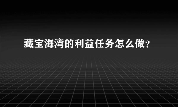 藏宝海湾的利益任务怎么做？