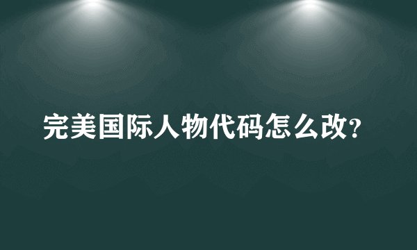 完美国际人物代码怎么改？