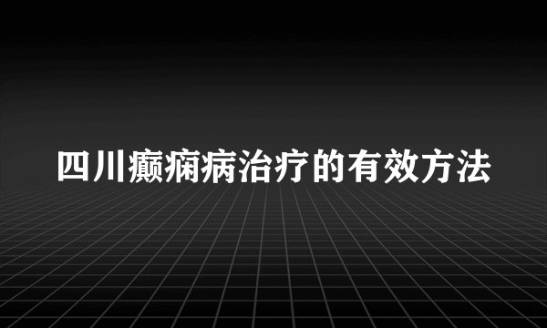 四川癫痫病治疗的有效方法