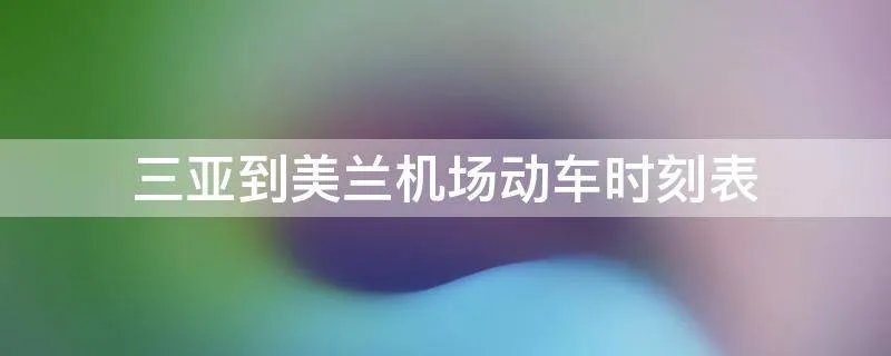 三亚到美兰机场动车时刻表