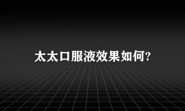 太太口服液效果如何?