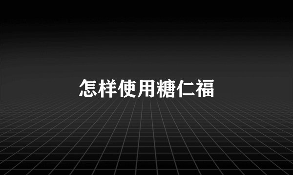 怎样使用糖仁福