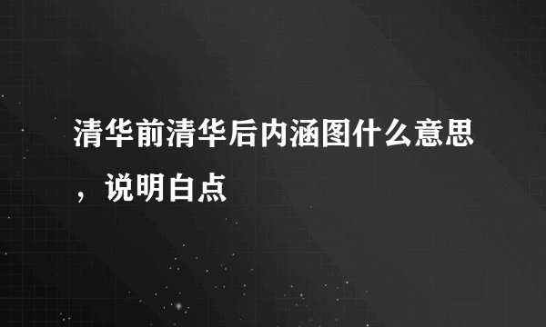 清华前清华后内涵图什么意思，说明白点