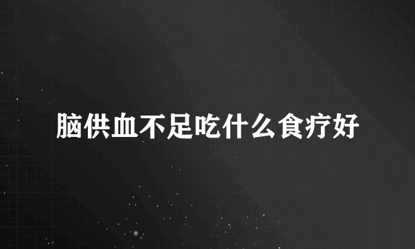 脑供血不足吃什么食疗好