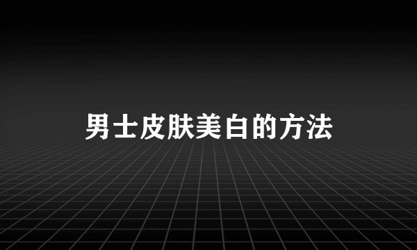 男士皮肤美白的方法