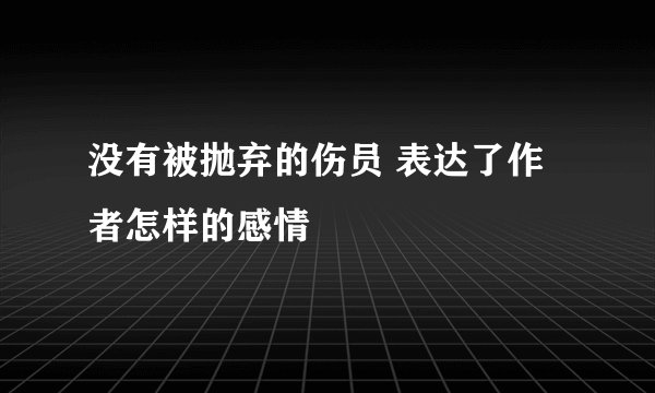 没有被抛弃的伤员 表达了作者怎样的感情